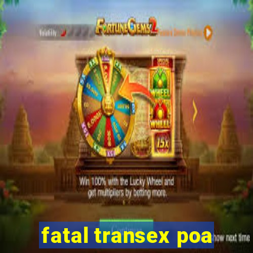 fatal transex poa